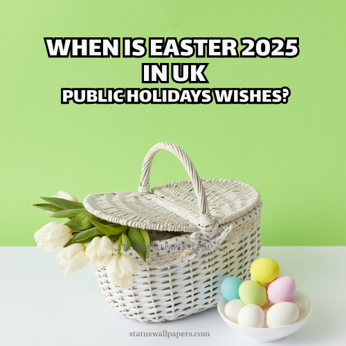 When is Easter 2025 in UK Public Holidays Wishes